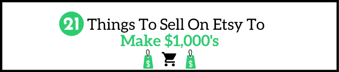 21 Things To Sell On Etsy To Make $1,000's (In 2021)