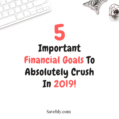 5 Important Financial Goals To Absolutely Crush In 2019