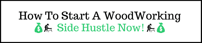 Learn How To Start A Woodworking Side Hustle Now